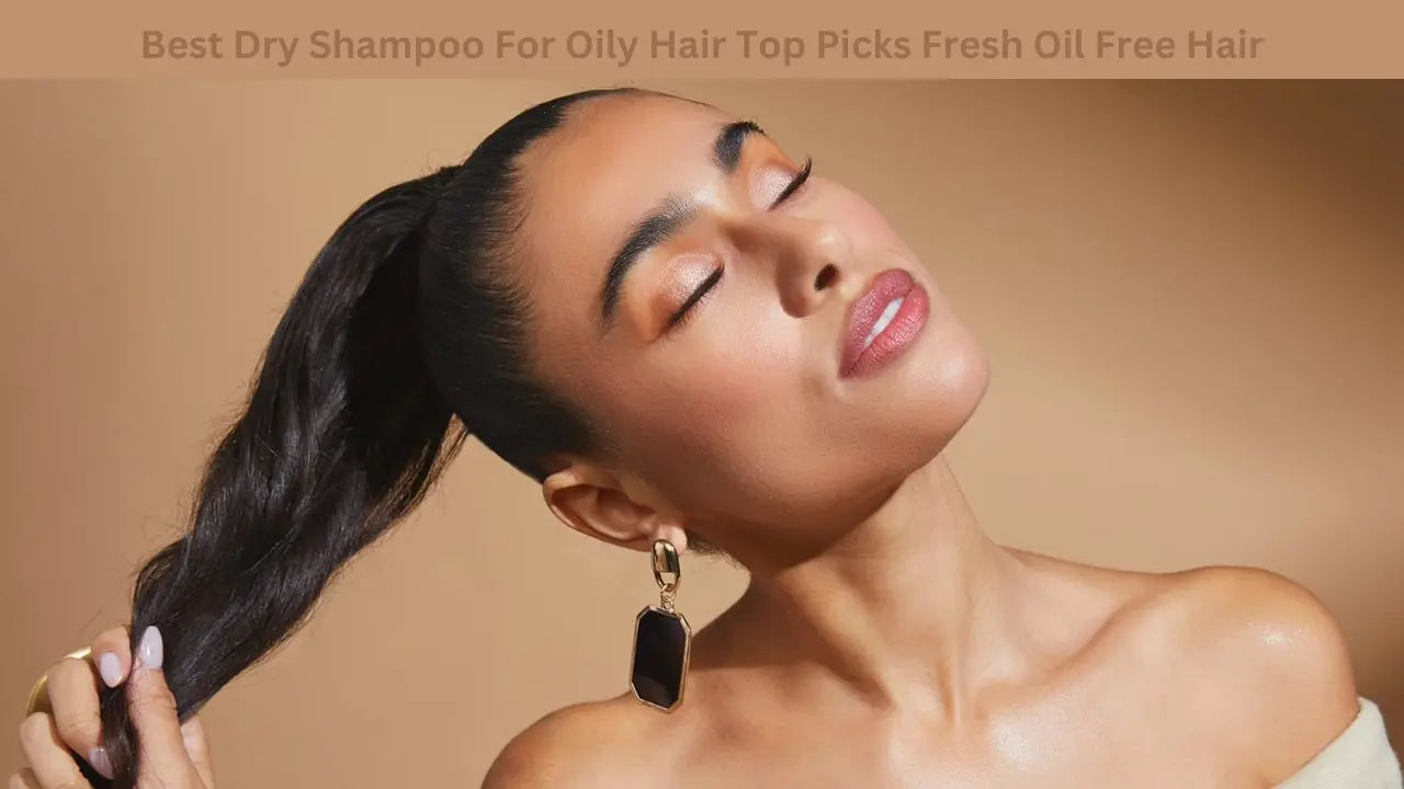 Best Dry Shampoo For Oily Hair